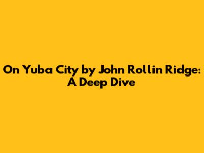 On Yuba City by John Rollin Ridge: A Deep Dive