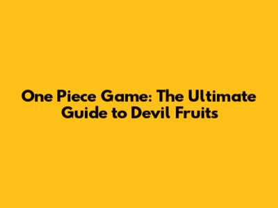One Piece Game: The Ultimate Guide to Devil Fruits
