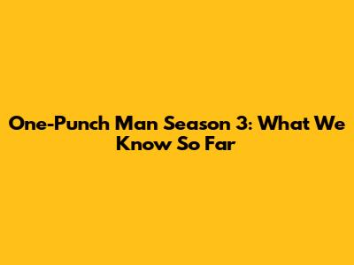 One-Punch Man Season 3: What We Know So Far