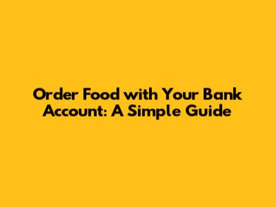 Order Food with Your Bank Account: A Simple Guide