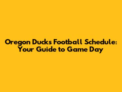 Oregon Ducks Football Schedule: Your Guide to Game Day