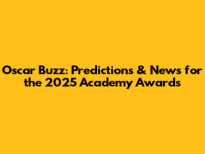Oscar Buzz: Predictions & News for the 2025 Academy Awards
