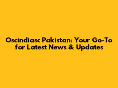 Oscindiasc Pakistan: Your Go-To for Latest News & Updates
