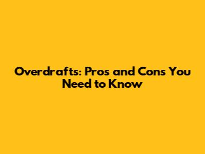 Overdrafts: Pros and Cons You Need to Know