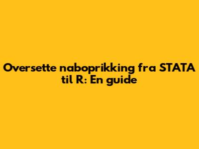Oversette naboprikking fra STATA til R: En guide