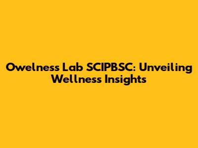 Owelness Lab SCIPBSC: Unveiling Wellness Insights
