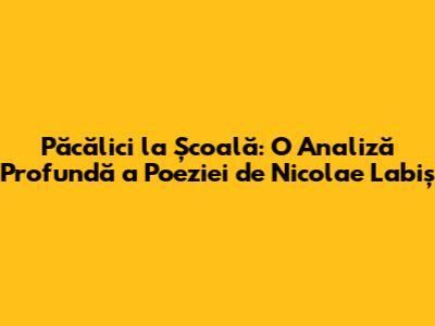 Păcălici la Școală: O Analiză Profundă a Poeziei de Nicolae Labiș