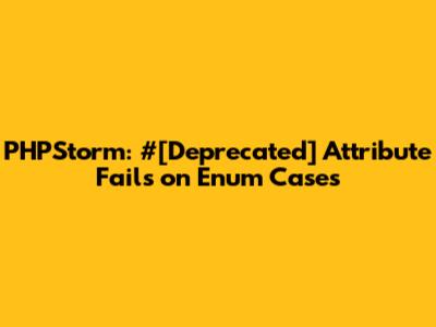 PHPStorm: `#[Deprecated]` Attribute Fails on Enum Cases