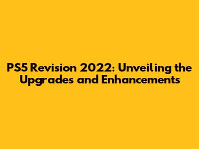 PS5 Revision 2022: Unveiling the Upgrades and Enhancements