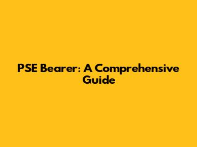 PSE Bearer: A Comprehensive Guide