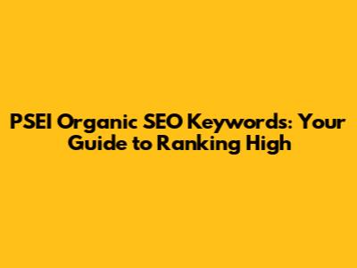 PSEI Organic SEO Keywords: Your Guide to Ranking High