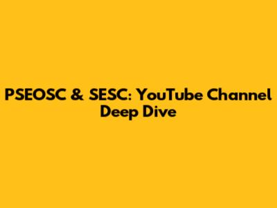 PSEOSC & SESC: YouTube Channel Deep Dive
