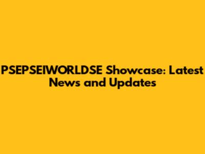PSEPSEIWORLDSE Showcase: Latest News and Updates