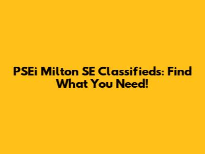 PSEi Milton SE Classifieds: Find What You Need!
