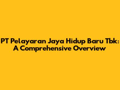 PT Pelayaran Jaya Hidup Baru Tbk: A Comprehensive Overview