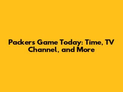 Packers Game Today: Time, TV Channel, and More