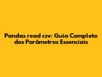 Pandas `read_csv`: Guia Completo dos Parâmetros Essenciais