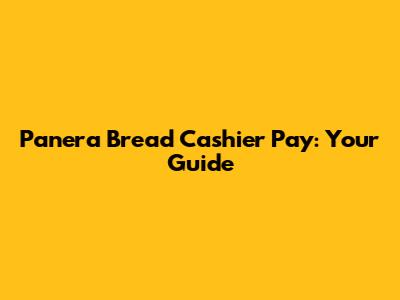 Panera Bread Cashier Pay: Your Guide