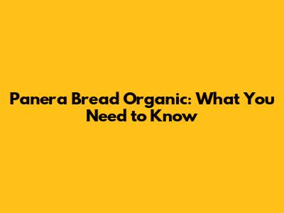 Panera Bread Organic: What You Need to Know