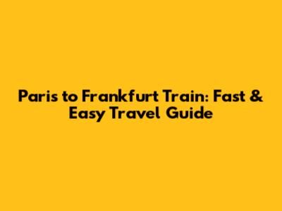 Paris to Frankfurt Train: Fast & Easy Travel Guide