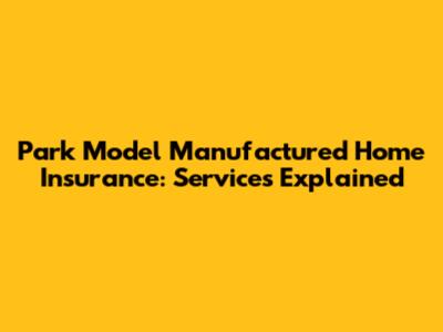 Park Model Manufactured Home Insurance: Services Explained
