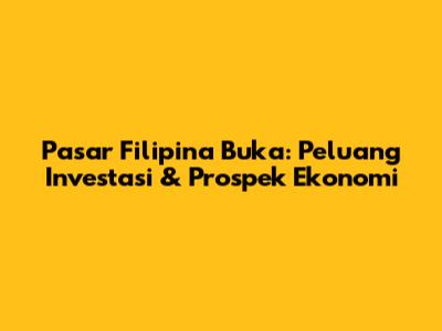 Pasar Filipina Buka: Peluang Investasi & Prospek Ekonomi