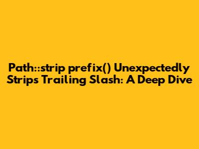 Path::strip_prefix() Unexpectedly Strips Trailing Slash: A Deep Dive