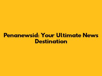 Penanewsid: Your Ultimate News Destination