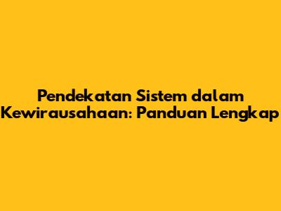 Pendekatan Sistem dalam Kewirausahaan: Panduan Lengkap