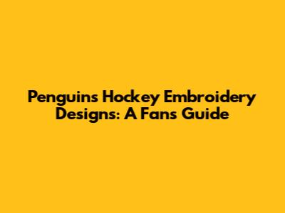Penguins Hockey Embroidery Designs: A Fan's Guide