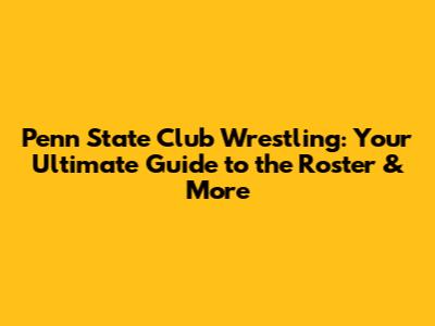 Penn State Club Wrestling: Your Ultimate Guide to the Roster & More