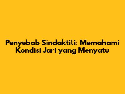 Penyebab Sindaktili: Memahami Kondisi Jari yang Menyatu