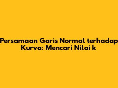 Persamaan Garis Normal terhadap Kurva: Mencari Nilai k