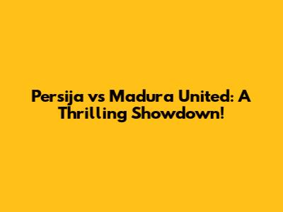 Persija vs Madura United: A Thrilling Showdown!