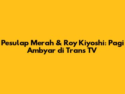 Pesulap Merah & Roy Kiyoshi: Pagi Ambyar di Trans TV