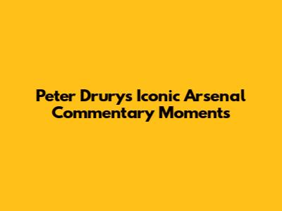 Peter Drury's Iconic Arsenal Commentary Moments