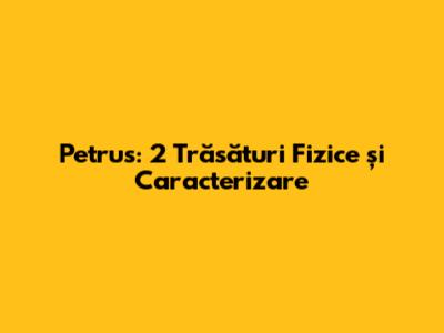 Petrus: 2 Trăsături Fizice și Caracterizare