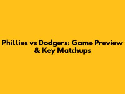 Phillies vs Dodgers: Game Preview & Key Matchups