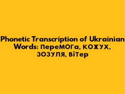 Phonetic Transcription of Ukrainian Words: перемога, кожух, зозуля, вітер