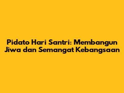 Pidato Hari Santri: Membangun Jiwa dan Semangat Kebangsaan