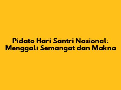 Pidato Hari Santri Nasional: Menggali Semangat dan Makna