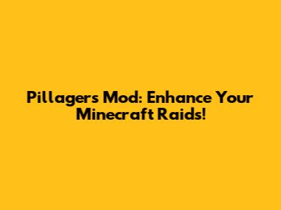 Pillagers Mod: Enhance Your Minecraft Raids!