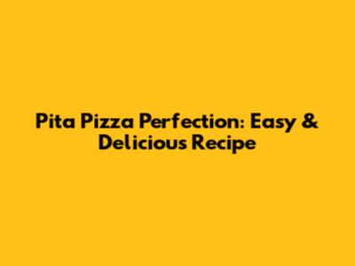 Pita Pizza Perfection: Easy & Delicious Recipe