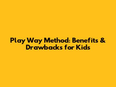 Play Way Method: Benefits & Drawbacks for Kids