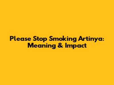 Please Stop Smoking Artinya: Meaning & Impact