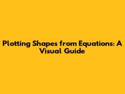 Plotting Shapes from Equations: A Visual Guide