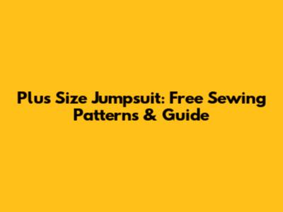Plus Size Jumpsuit: Free Sewing Patterns & Guide
