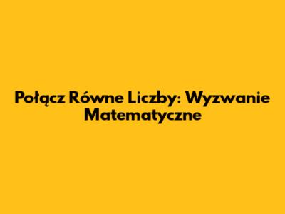 Połącz Równe Liczby: Wyzwanie Matematyczne