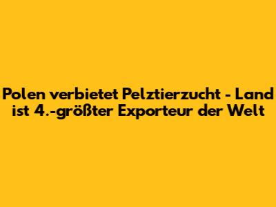 Polen verbietet Pelztierzucht - Land ist 4.-größter Exporteur der Welt