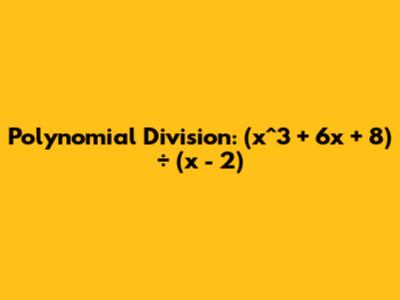 Polynomial Division: (x^3 + 6x + 8) ÷ (x - 2)